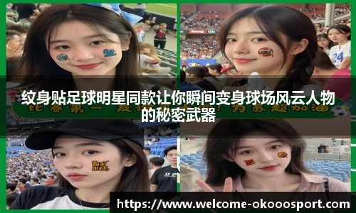 纹身贴足球明星同款让你瞬间变身球场风云人物的秘密武器